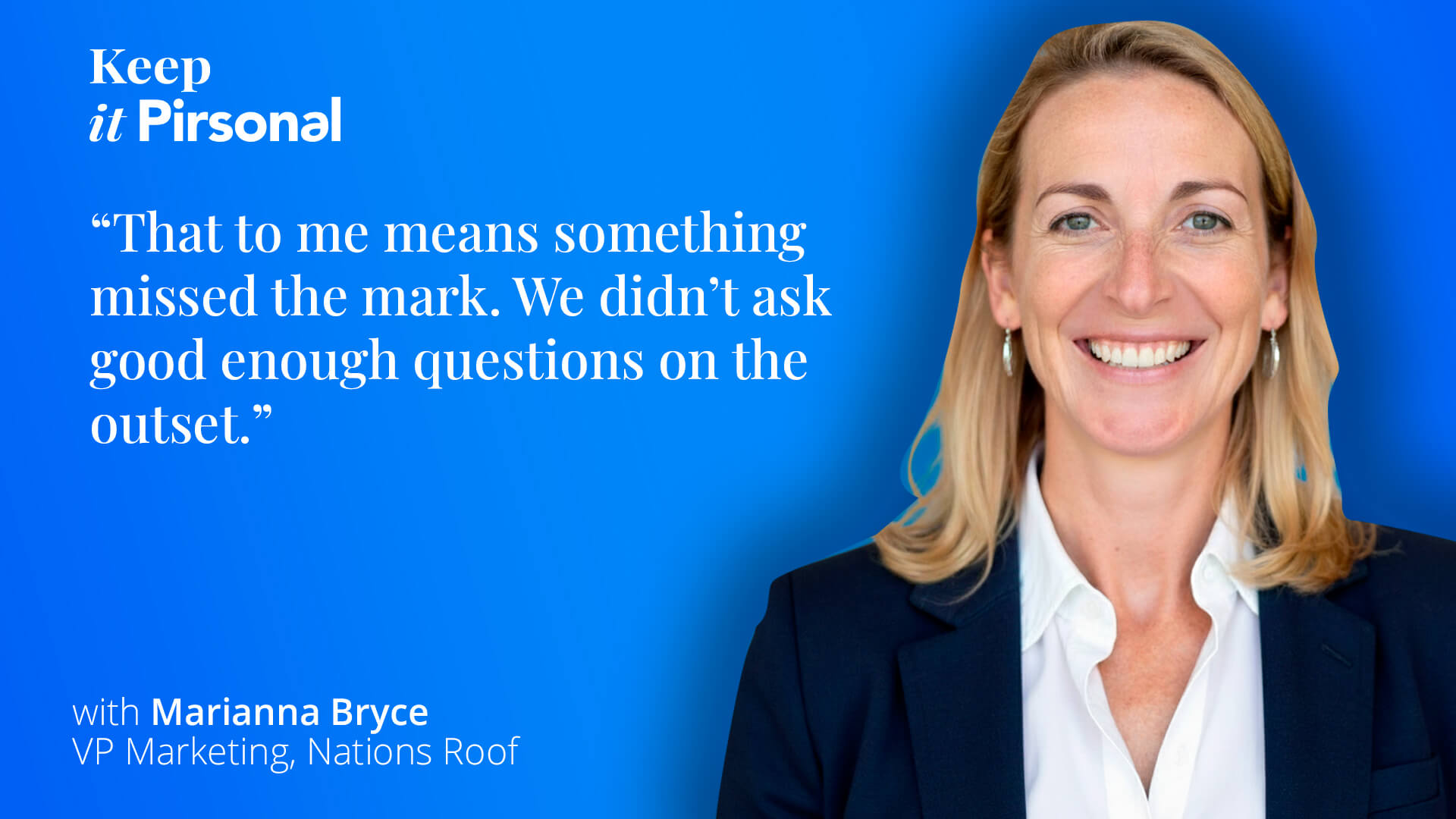Quote by Marianna Bryce, VP of Marketing at Nations Roof: "That to me means something missed the mark. We didn't ask enough questions on the outset."